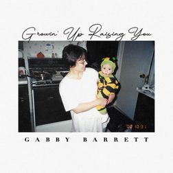 Growin Up Raising You Lyrics By Gabby Barrett